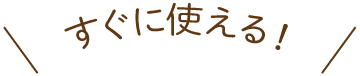 すぐに使える！